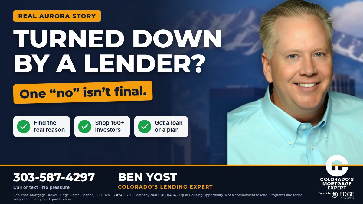 Turned down by a lender? One no isn't final. Find the real reason, shop 160+ investors, get a loan or a plan. A real Aurora story from Ben Yost, Colorado's Lending Expert, 303-587-4297.